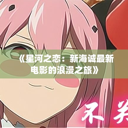 《星河之恋：新海诚最新电影的浪漫之旅》