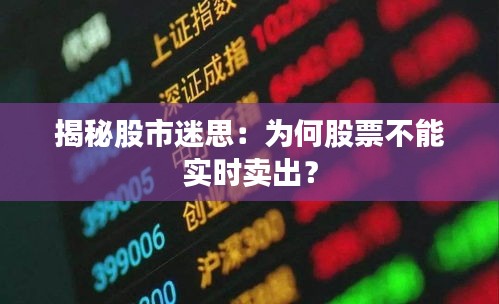 揭秘股市迷思：为何股票不能实时卖出？
