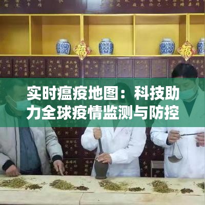 实时瘟疫地图：科技助力全球疫情监测与防控