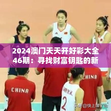 2024澳门天天开好彩大全46期：寻找财富钥匙的新篇章