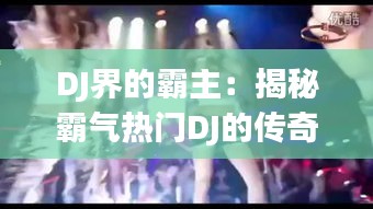 DJ界的霸主：揭秘霸气热门DJ的传奇之路