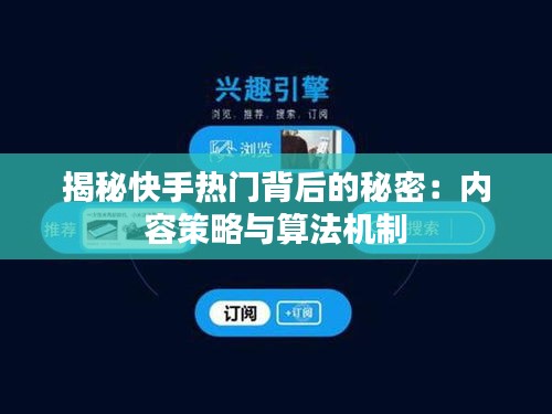 揭秘快手热门背后的秘密：内容策略与算法机制
