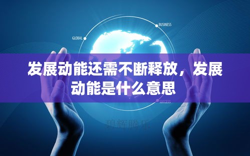 发展动能还需不断释放，发展动能是什么意思 