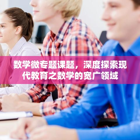 数学微专题课题，深度探索现代教育之数学的宽广领域