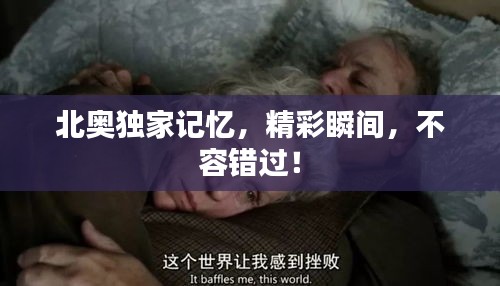 北奥独家记忆，精彩瞬间，不容错过！