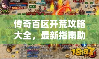 传奇百区开荒攻略大全，最新指南助你轻松开荒！