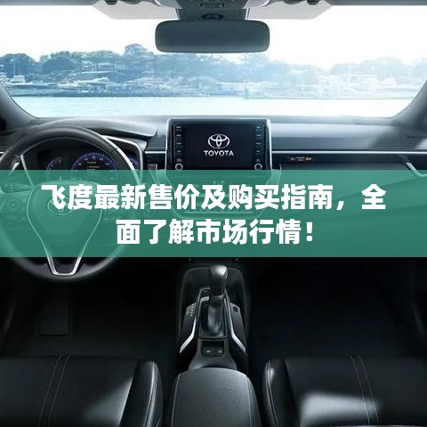 飞度最新售价及购买指南，全面了解市场行情！