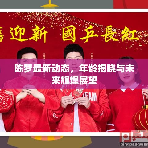 陈梦最新动态，年龄揭晓与未来辉煌展望