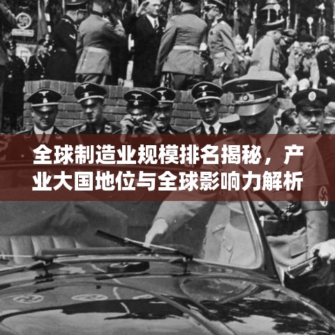 全球制造业规模排名揭秘，产业大国地位与全球影响力解析