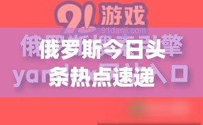 俄罗斯今日头条热点速递