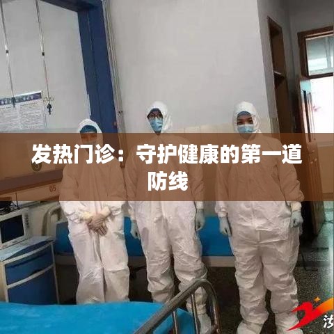 发热门诊：守护健康的第一道防线